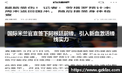 国际米兰官宣签下阿根廷前锋，引入新血激活锋线实力