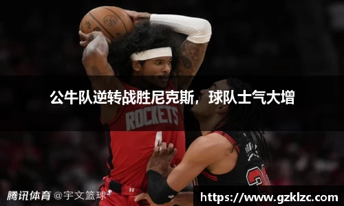 公牛队逆转战胜尼克斯，球队士气大增